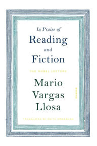Title: In Praise of Reading and Fiction: The Nobel Lecture, Author: Mario Vargas Llosa