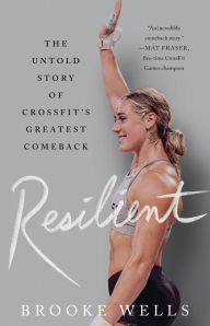 Title: Resilient: The Untold Story of CrossFit's Greatest Comeback, Author: Brooke Wells
