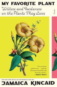 Online book download free pdf My Favorite Plant: Writers and Gardeners on the Plants They Love (English literature) by Jamaica Kincaid 9781250908223