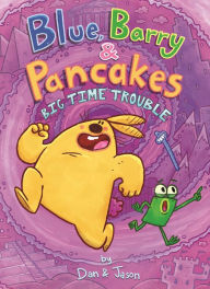 Title: Blue, Barry & Pancakes: Big Time Trouble, Author: Dan & Jason