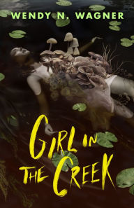 Title: Girl in the Creek, Author: Wendy N. Wagner