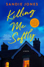 Killing Me Softly: A Novel