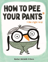 Free best selling ebook downloads How to Pee Your Pants: The Right Way in English 9781250910172 by Rachel Michelle Wilson 