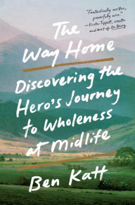 Ebook download free french The Way Home: Discovering the Hero's Journey to Wholeness at Midlife  by Ben Katt