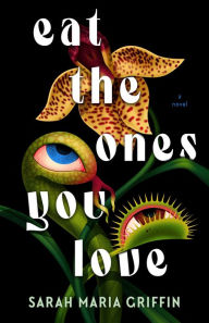 Title: Eat the Ones You Love, Author: Sarah Maria Griffin