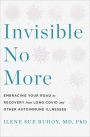 Invisible No More: Embracing Your Road to Recovery from Long Covid and Other Complex Chronic Illnesses