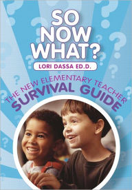 Title: So Now What? The New Elementary Teacher Survival Guide / Edition 2, Author: Lori Dassa Ed.D