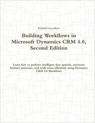 Title: Building Workflows in Microsoft Dynamics CRM 4.0, Second Edition, Author: Richard Knudson