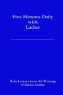 Five Minutes Daily With Luther: Daily Lessons from the Writings of Martin Luther