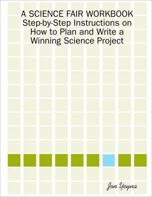A Science Fair Workbook: Step-by-Step Instructions on How to Plan and