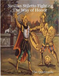 Title: Sicilian Stiletto Fighting: The Way of Honor, Author: Vito Quattrocchi