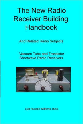 The New Radio Receiver Building Handbook: And Related Radio Subjects: Vacuum Tube and Transistor Shortwave Radio Receivers