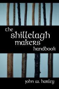 Title: The Shillelagh Makers Handbook, Author: John W. Hurley