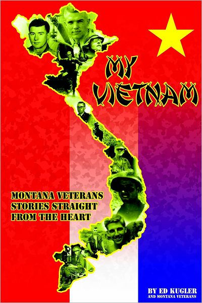 My Vietnam: Montana Veterans Stories Straight from the Heart by Ed ...
