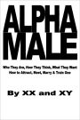 Alpha Male: Who They Are, How They Think, What They Want How to Attract, Meet, Marry & Train One