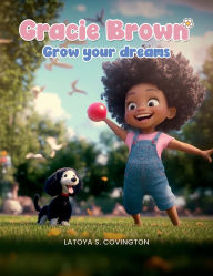 Title: GRACIE BROWN: Grow Your Dreams, Author: Latoya S. Covington