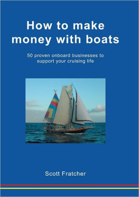 How To Make Money With Boats 50 Proven Onboard Businesses To Support Your Cruising Lifenook Book - 