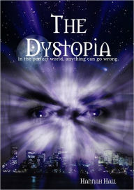 Title: The Dystopia: In the Perfect World, Anything Can Go Wrong, Author: Hannah Hall