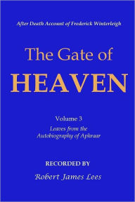 Gate of Heaven: Volume 3: After Death Account of Frederick Winterleigh: Leaves from the Autobiography of Aphraar