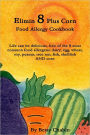 Elimin 8 Plus Corn Food Allergy Cookbook : Life Can Be Delicious, Free of the 8 Most Common Food Allergens Dairy, Egg, Wheat, Soy, Peanut, Tree Nut, Fish, Shellfish And Corn