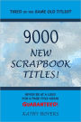 9000 New Scrapbook Titles: Never Be at a Loss for a page title again : Guaranteed!