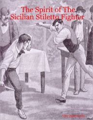 Title: The Spirit of the Sicilian Stiletto Fighter, Author: Vito Quattrocchi
