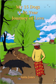Title: My 15 Dogs: A 55-Year Journey of Love, Author: Anita Jones