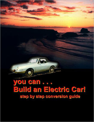You Can Build An Electric Car Step By Conversion Guide You Can Build An Electric Car Step By Conversion Guide John Mcmillian Nook Book Ebook Barnes Le