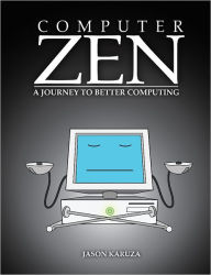 Title: Computer Zen: A Journey to Better Computing, Author: Jason Karuza