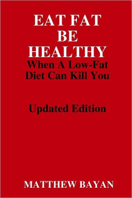 Eat Fat Be Healthy When A Low Fat Diet Can Kill You Updated