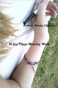 Title: I'd Say These Miracles Work, Author: Rebecca Brooks Chasteen