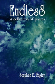 Title: Endless: A Collection of Poems, Author: Stephen B. Bagley