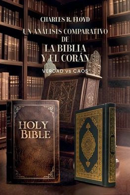UN ANÁLISIS COMPARATIVO DE LA BIBLIA Y EL CORÁN - Verdad Vs. Caos