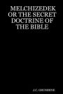 Melchizedek or the Secret Doctrine of the Bible