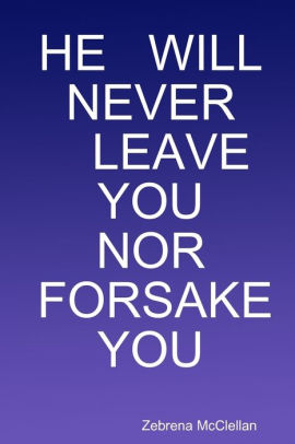 He Will Never Leave You Nor Forsake You By Zebrena Mcclellan Nook Book Ebook Barnes Noble