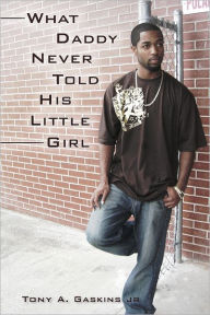 Title: What Daddy Never Told His Little Girl, Author: Tony A. Gaskins Jr