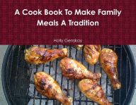 Title: A Cook Book to Make Family Meals a Tradition, Author: Holly Genskay