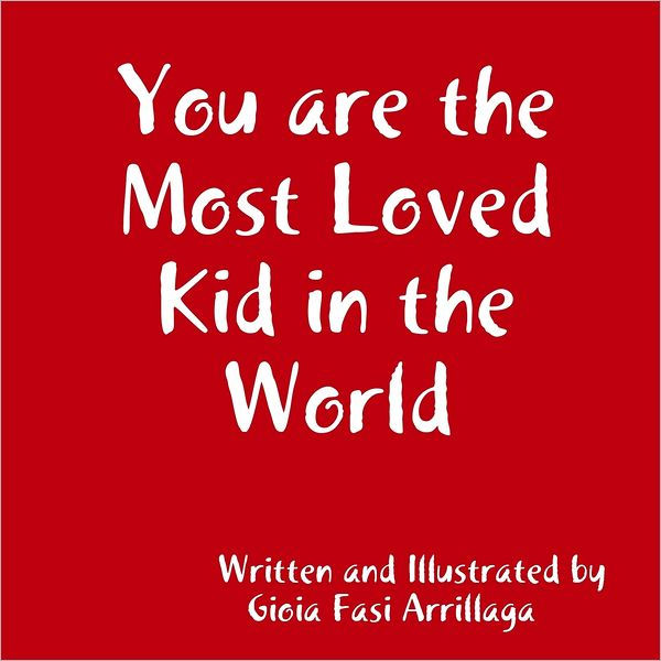 You Are the Most Loved Kid In the World by Gioia Fasi Arrillaga | eBook ...