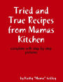 Tried and True Recipes from Mamas Kitchen: Complete with Step by Step Pictures