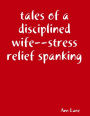 Tales of a Disciplined Wife: Stress Relief Spanking