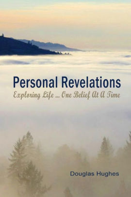 Personal Revelations: Exploring Life - One Belief at at Time