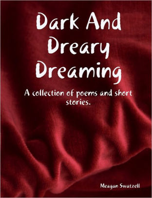 Dark and Dreary Dreaming: A Collection of Poems and Short Stories. by ...