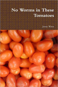 Title: No Worms in These Tomatoes, Author: Jenny Wren