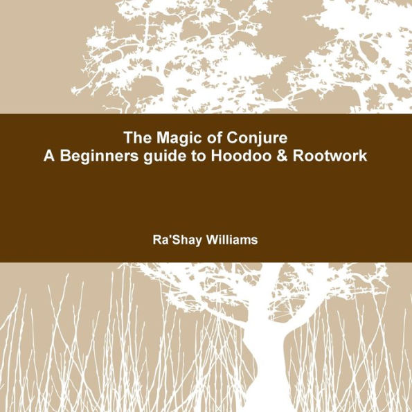 The Magic of Conjure A Beginners guide to Hoodoo & Rootwork