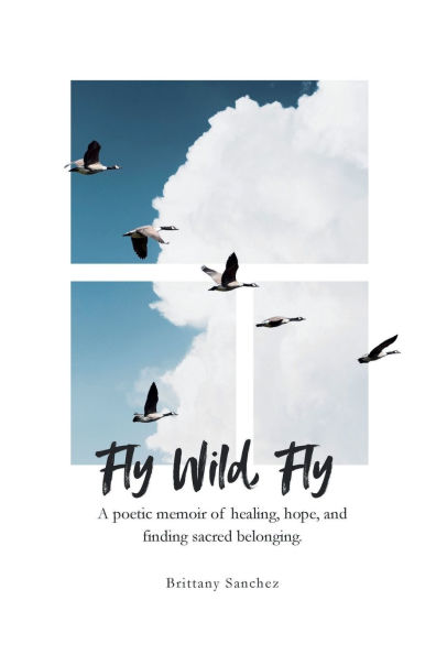Fly Wild Fly: A poetic memoir of healing, hope, and finding sacred belonging.