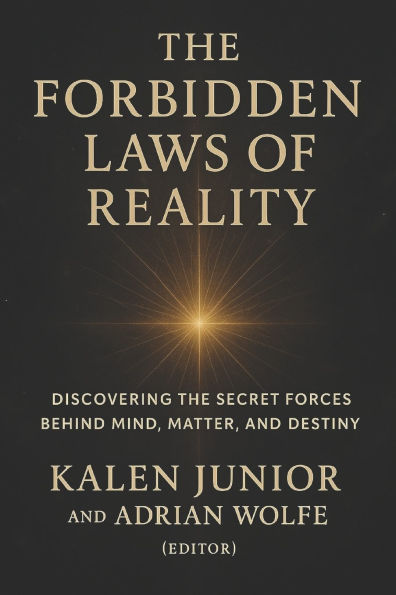 The Forbidden Laws of Reality: Discovering the Secret Forces Behind Mind, Matter, and Destiny