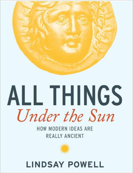 All Things Under the Sun: How Modern Ideas are Really Ancient