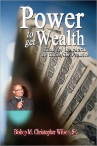Title: Power to Get Wealth, Author: Apostle M. Christopher Wilson