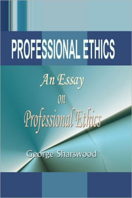 Essay About Business Professional Ethics An Essay On Professional Ethics Cheap Proofreading Services also Essay Writing Format For High School Students Professional Ethics An Essay On Professional Ethics By George Business Plan Writers Hawaii