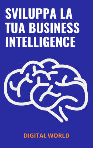 Title: Sviluppa la tua Business Intelligence, Author: Digital World